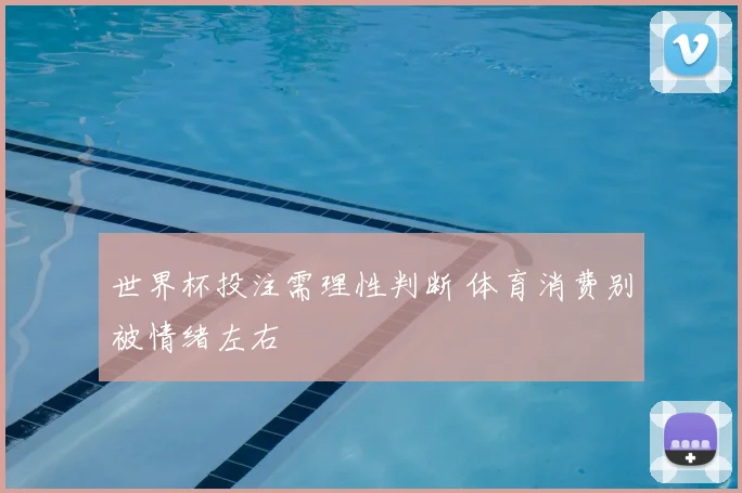 世界杯投注需理性判断 体育消费别被情绪左右