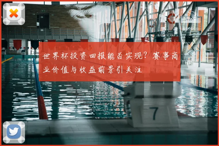 世界杯投资回报能否实现？赛事商业价值与收益前景引关注
