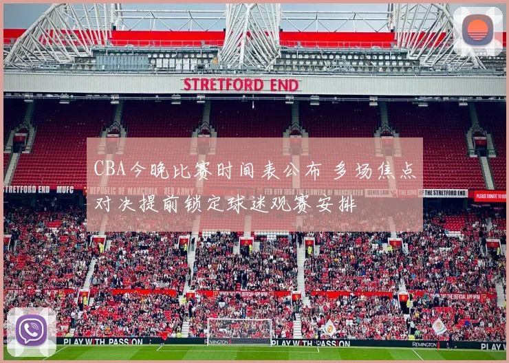 CBA今晚比赛时间表公布 多场焦点对决提前锁定球迷观赛安排