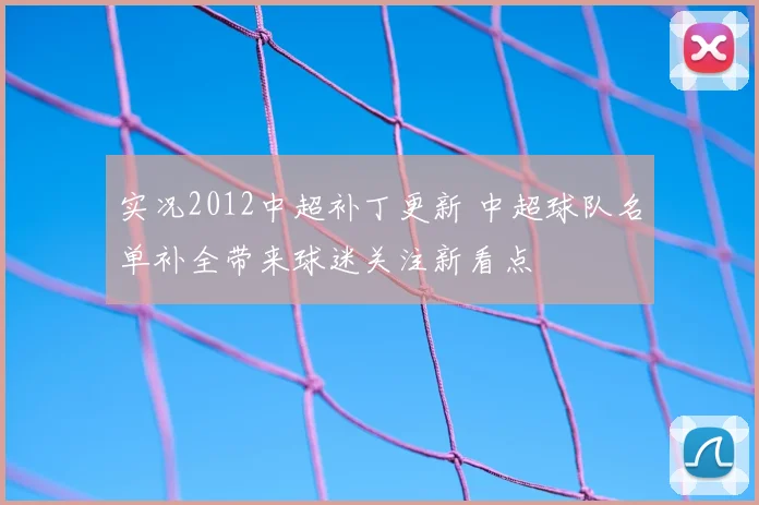 实况2012中超补丁更新 中超球队名单补全带来球迷关注新看点