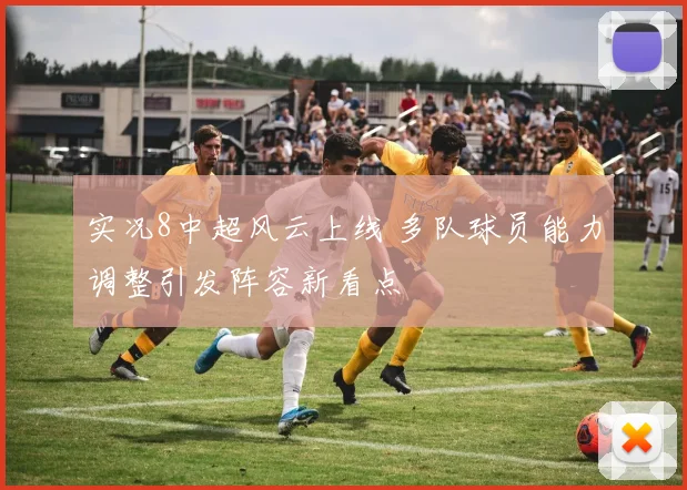 实况8中超风云上线 多队球员能力调整引发阵容新看点