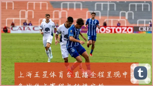 上海五星体育台直播全程呈现申花备战焦点赛程与转播安排