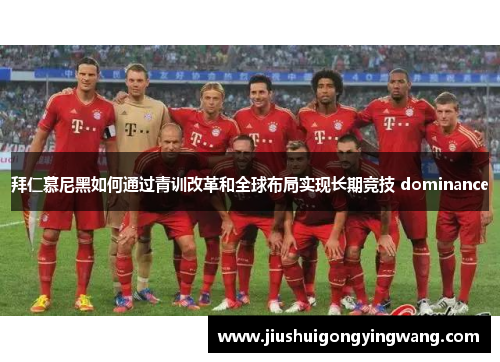 拜仁慕尼黑如何通过青训改革和全球布局实现长期竞技 dominance