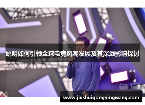 姚明如何引领全球电竞风潮发展及其深远影响探讨