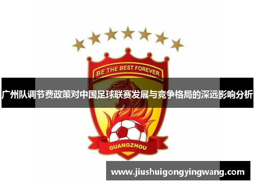 广州队调节费政策对中国足球联赛发展与竞争格局的深远影响分析
