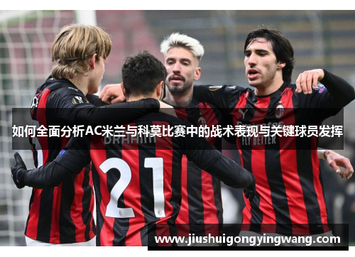 如何全面分析AC米兰与科莫比赛中的战术表现与关键球员发挥
