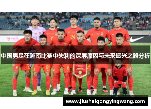 中国男足在越南比赛中失利的深层原因与未来振兴之路分析