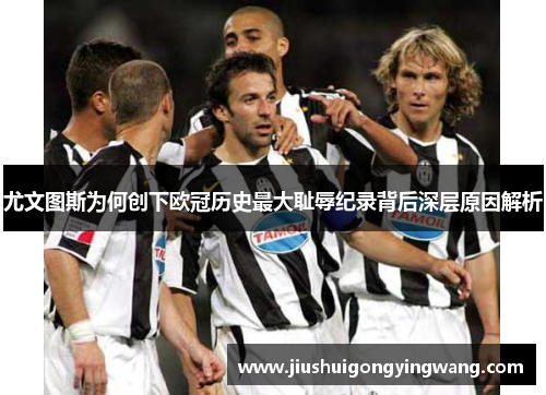 尤文图斯为何创下欧冠历史最大耻辱纪录背后深层原因解析