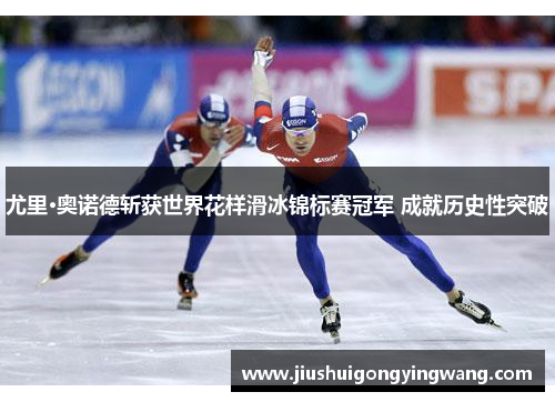 尤里·奥诺德斩获世界花样滑冰锦标赛冠军 成就历史性突破